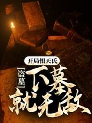 盗墓：开局恨天氏，下墓就无敌