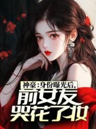 神豪：身份曝光后，前女友哭花了妆