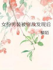 女扮男装被宿敌发现后