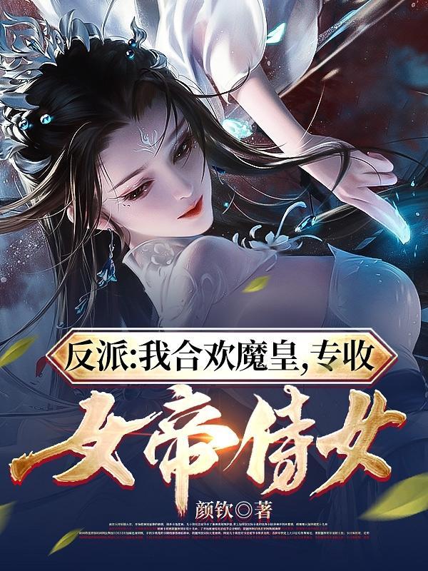 反派：我合欢魔皇，专收女帝侍女